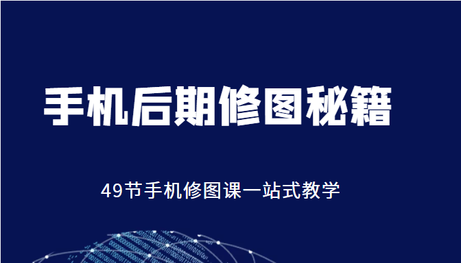 手机后期修图秘籍-49节手机修图课，一站式教学（价值399元）-时光论坛