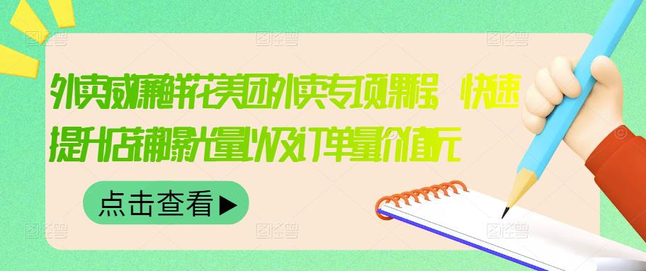 外卖威廉鲜花美团外卖专项课程，快速提升店铺曝光量以及订单量价值2680元-时光论坛