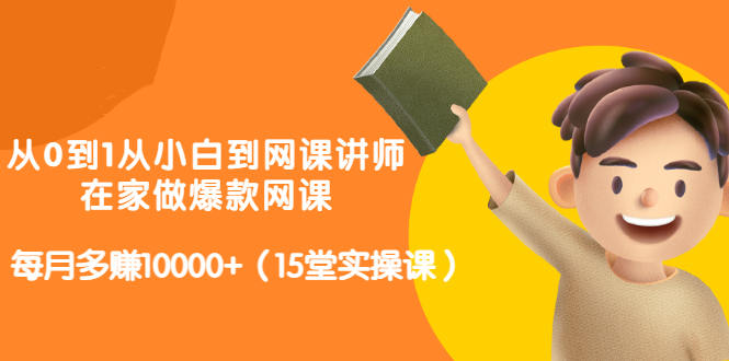 从0到1从小白到网课讲师：在家做爆款网课，每月多赚10000+（15堂实操课）-时光论坛