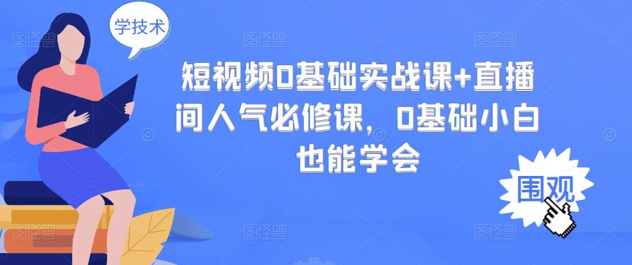 短视频0基础实战课+直播间人气必修课，0基础小白也能学会-时光论坛