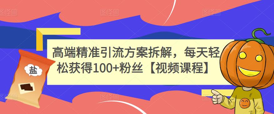 高端精准引流方案拆解，每天轻松获得100+粉丝【视频课程】-时光论坛