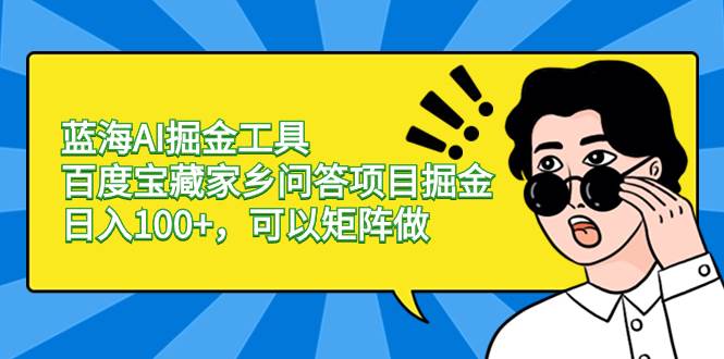 （8506期）蓝海AI掘金工具百度宝藏家乡问答项目掘金，日入100+，可以矩阵做-时光论坛