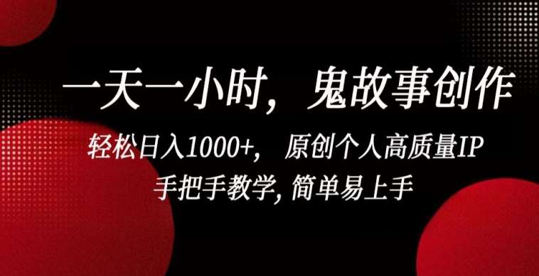 一天一小时，鬼故事创作， 轻松日入1000+， 原创个人高质量IP，手把手教学, 简单易上手【揭秘】-时光论坛