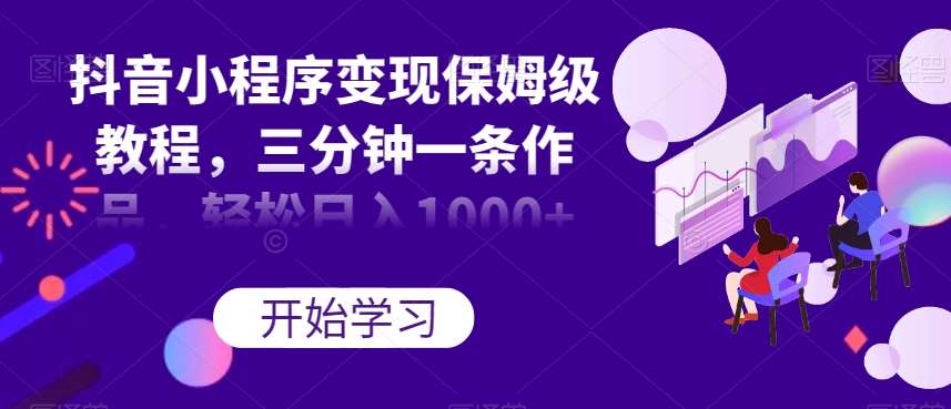 抖音小程序变现保姆级教程，三分钟一条作品，轻松日入1000+【揭秘】-时光论坛