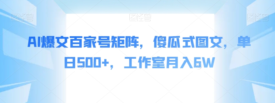 AI爆文百家号矩阵，傻瓜式图文，单日500+，工作室月入6W【揭秘】-时光论坛