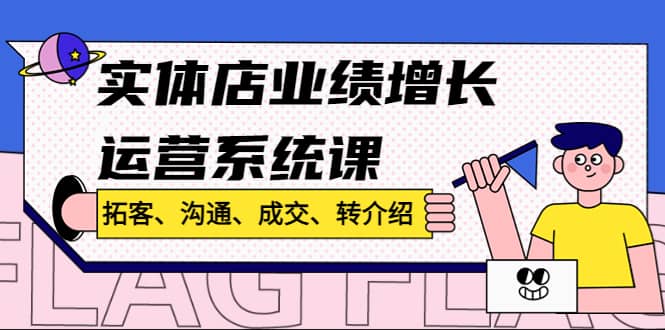 实体店业绩增长运营系统课，拓客、沟通、成交、转介绍!-时光论坛