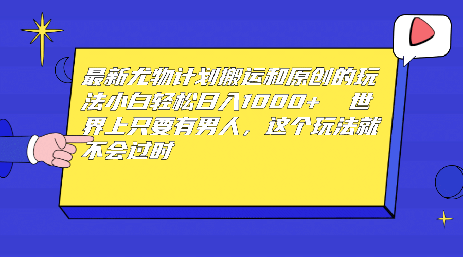 最新尤物计划搬运和原创玩法：小白日入1000+ 世上只要有男人，玩法就不过时-时光论坛