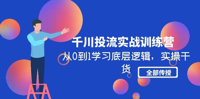 千川投流实战训练营：从0到1学习底层逻辑，实操干货全部传授(无水印)-时光论坛