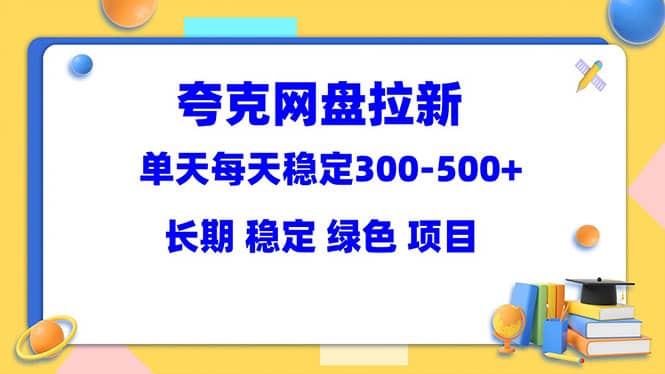 夸克网盘拉新项目：单天稳定300-500＋长期 稳定 绿色（教程+资料素材）-时光论坛