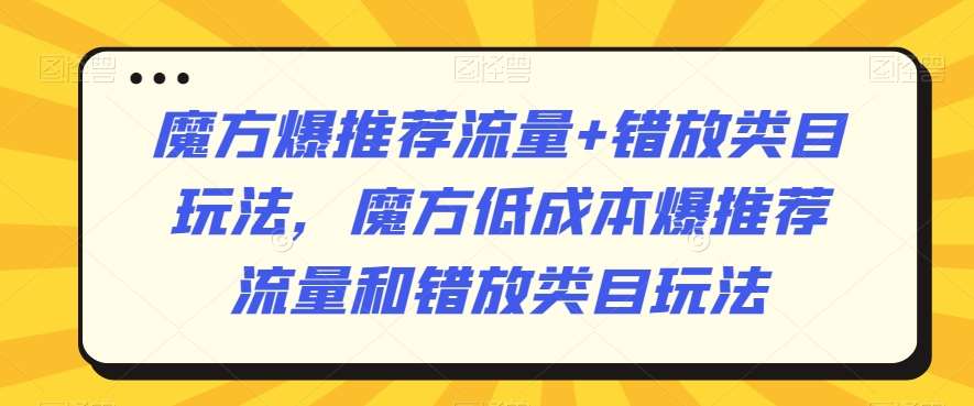 魔方爆推荐流量+错放类目玩法，魔方低成本爆推荐流量和错放类目玩法-时光论坛