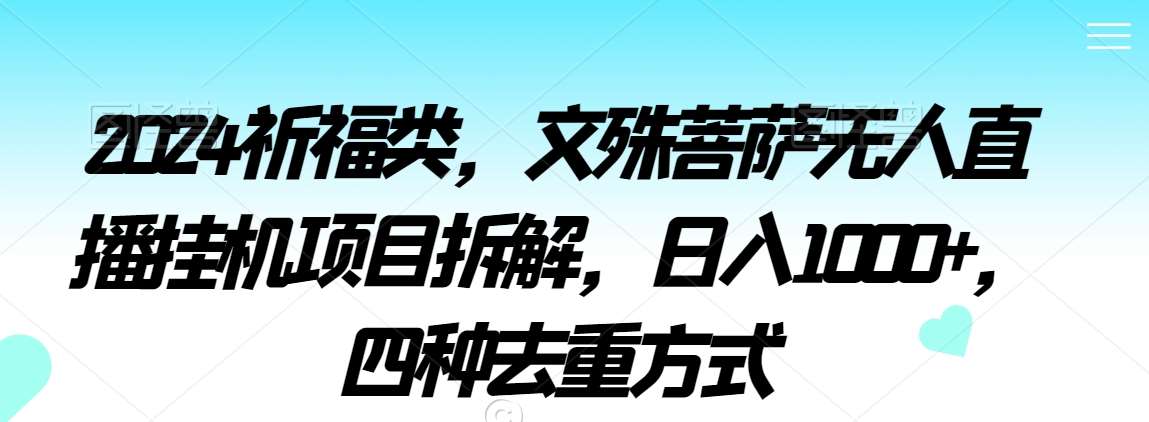 2024祈福类，文殊菩萨无人直播挂机项目拆解，日入1000+，四种去重方式【揭秘】-时光论坛