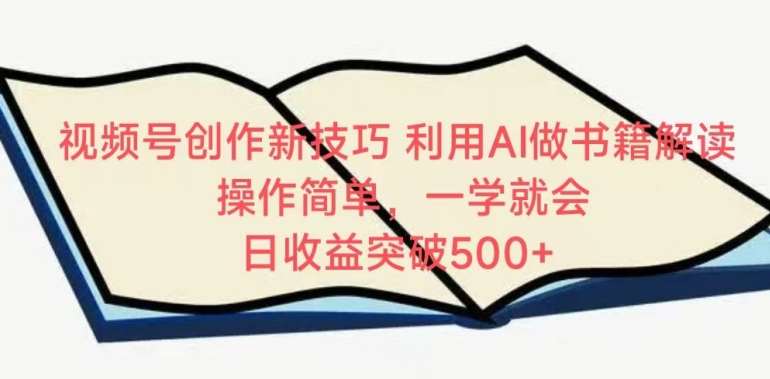 视频号创作新技巧，利用AI做书籍解读，操作简单，一学就会 日收益突破500+【揭秘】-时光论坛