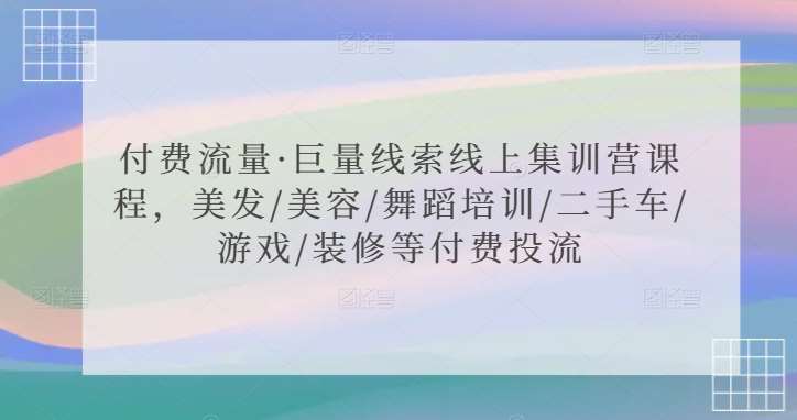 付费流量·巨量线索线上集训营课程，美发/美容/舞蹈培训/二手车/游戏/装修等付费投流-时光论坛