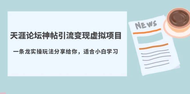 天涯论坛神帖引流变现虚拟项目，一条龙实操玩法分享给你（教程+资源）-时光论坛