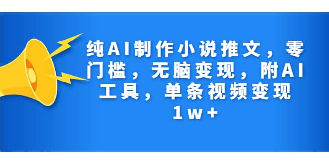 纯AI制作小说推文，零门槛，无脑变现，附AI工具，单条视频变现1w+-时光论坛