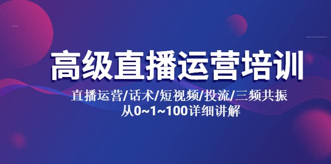 高级直播运营培训 直播运营/话术/短视频/投流/三频共振 从0~1~100详细讲解-时光论坛