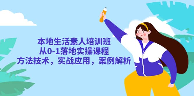 本地生活素人培训班：从0-1落地实操课程，方法技术，实战应用，案例解析-时光论坛