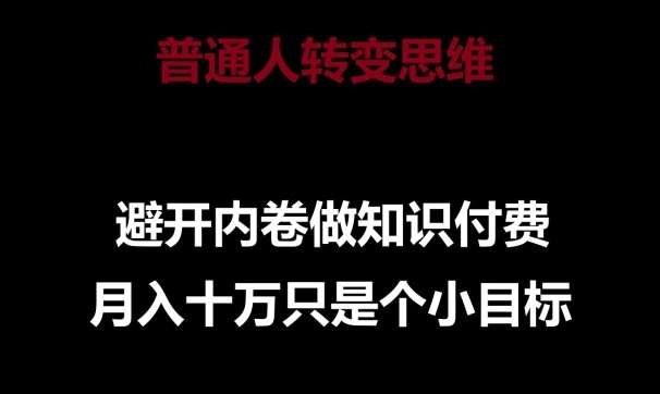 普通人转变思维，避开内卷做知识付费，月入十万只是一个小目标【揭秘】-时光论坛