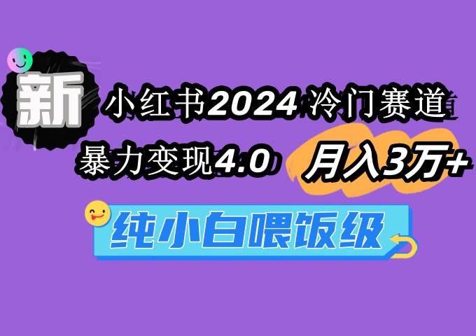 （9133期）小红书2024冷门赛道 月入3万+ 暴力变现4.0 纯小白喂饭级-时光论坛