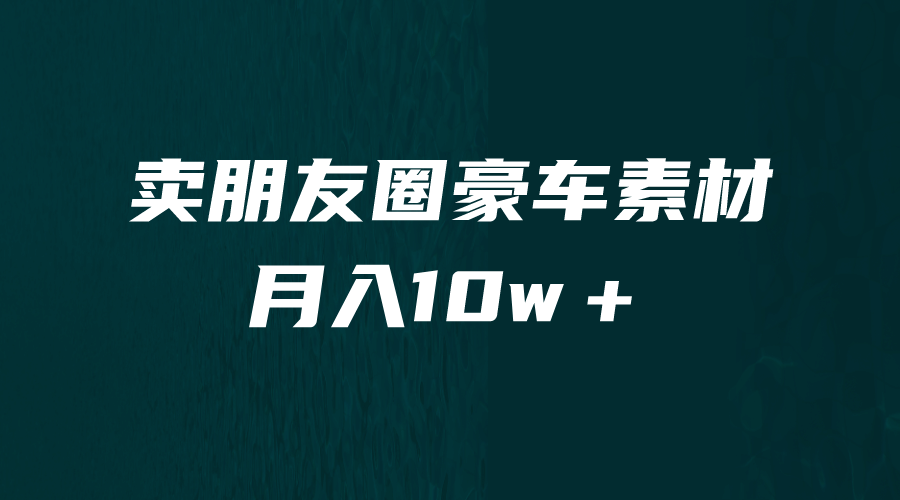 卖朋友圈素材，月入10w＋，小众暴利的赛道，谁做谁赚钱（教程+素材）-时光论坛