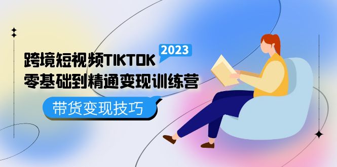 跨境·短视频TIKTOK零基础到精通变现训练营 短视频·独立站·带货变现技巧-时光论坛