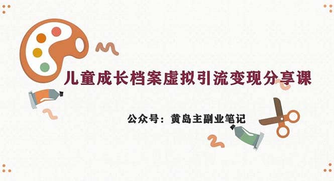 副业拆解：儿童成长档案虚拟资料变现副业，一条龙实操玩法（教程+素材）-时光论坛