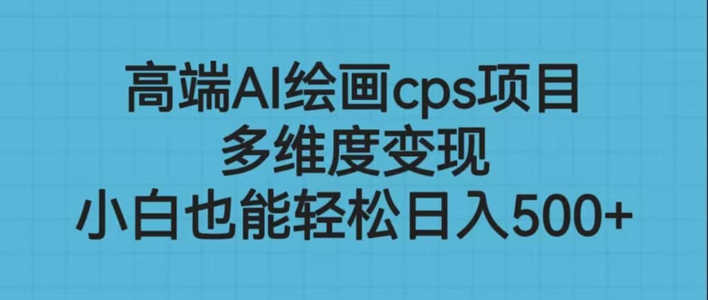 高端AI绘画cps项目，多维度变现，小白也能轻松日入500+-时光论坛