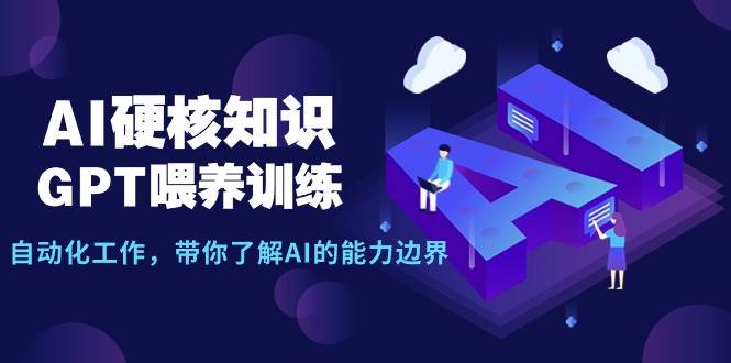 （9425期）AI硬核知识-GPT喂养训练，自动化工作，带你了解AI的能力边界（10节课）-时光论坛