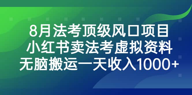 8月法考顶级风口项目，小红书卖法考虚拟资料，无脑搬运一天收入1000+-时光论坛