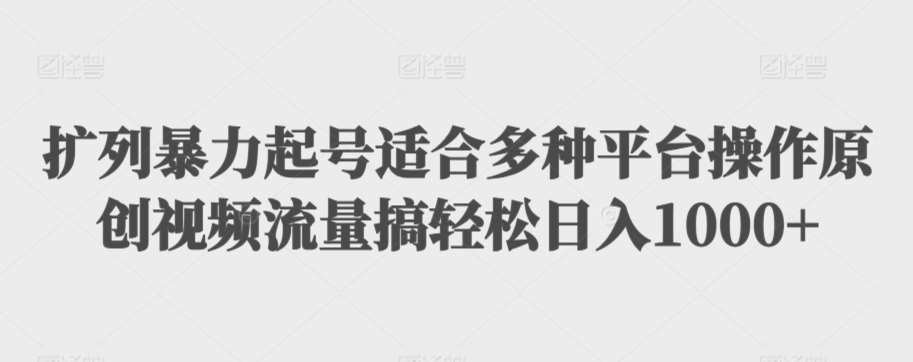 扩列暴力起号适合多种平台操作原创视频流量搞轻松日入1000+【揭秘】-时光论坛