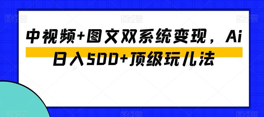 中视频+图文双系统变现，Ai日入500+顶级玩儿法-时光论坛