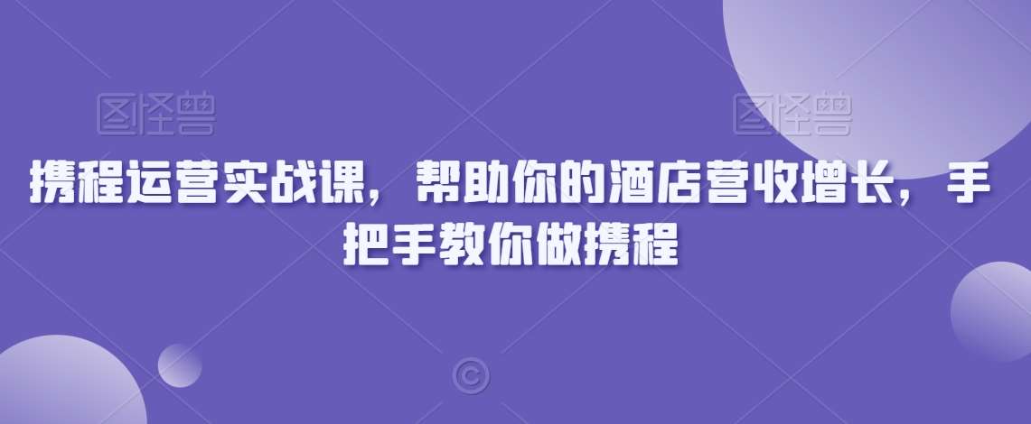携程运营实战课，帮助你的酒店营收增长，手把手教你做携程-时光论坛