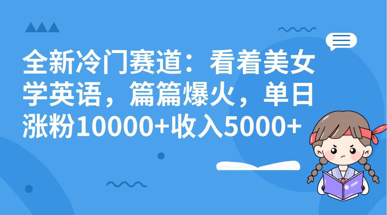 （8194期）全新冷门赛道：看着美女学英语，篇篇爆火，单日涨粉10000+收入5000+-时光论坛