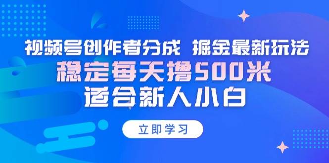 （9185期）【蓝海项目】视频号创作者分成 掘金最新玩法 稳定每天撸500米 适合新人小白-时光论坛