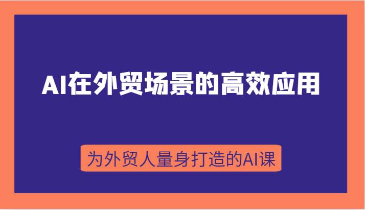 AI在外贸场景的高效应用，从入门到进阶，从B端应用到C端应用，为外贸人量身打造的AI课-时光论坛