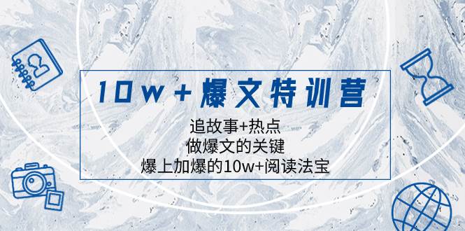 （8174期）10w+爆文特训营，追故事+热点，做爆文的关键  爆上加爆的10w+阅读法宝-时光论坛