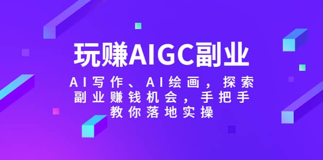 玩赚AIGC副业-AI写作、AI绘画，探索副业赚钱机会，手把手教你落地实操-时光论坛