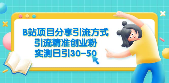 B站项目分享引流方式，引流精准创业粉，实测日引30-50-时光论坛