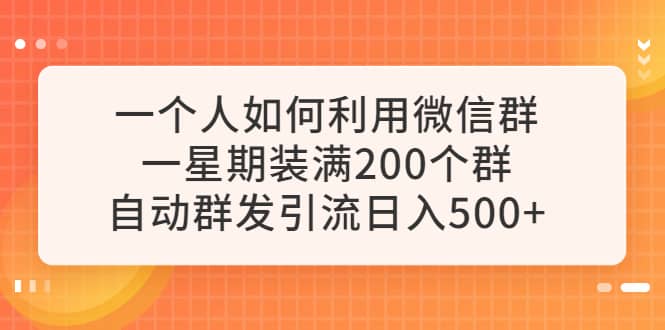 一个人如何利用微信群自动群发引流，一星期装满200个群，日入500+-时光论坛