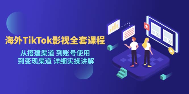 海外TikTok/影视全套课程，从搭建渠道 到账号使用 到变现渠道 详细实操讲解-时光论坛