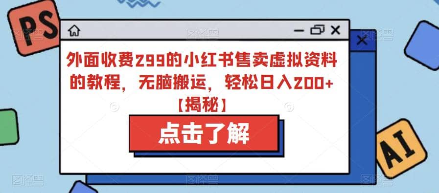 外面收费299的小红书售卖虚拟资料的教程，无脑搬运，轻松日入200+【揭秘】-时光论坛