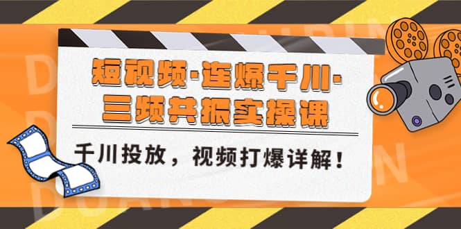 短视频·连爆千川·三频共振实操课，千川投放，视频打爆讲解-时光论坛