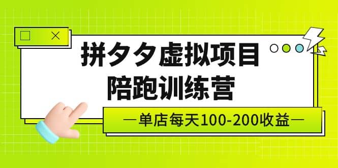 《拼夕夕虚拟项目陪跑训练营》单店100-200 独家选品思路与运营-时光论坛