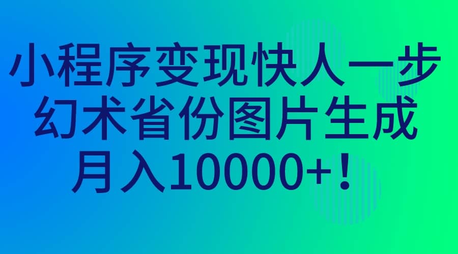 小程序变现快人一步，幻术省份图片生成，月入10000+-时光论坛