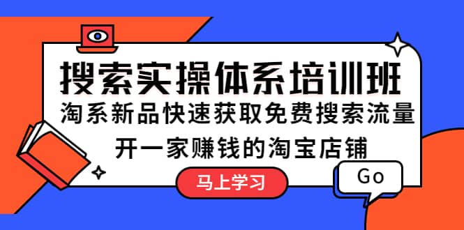 搜索实操体系培训班：淘系新品快速获取免费搜索流量 开一家赚钱的淘宝店铺-时光论坛