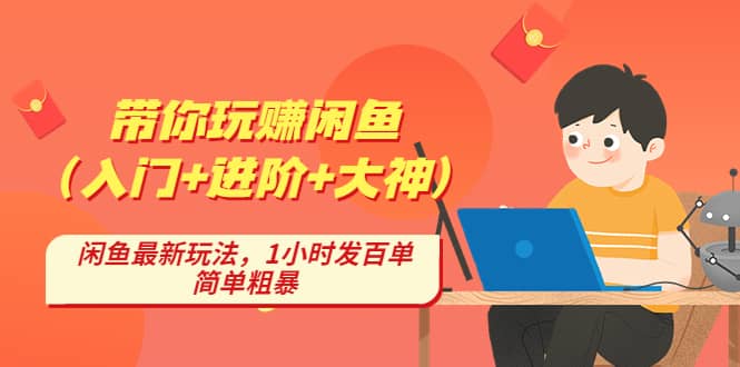 带你玩赚闲鱼（入门+进阶+大神），闲鱼最新玩法，1小时发百单，简单粗暴-时光论坛