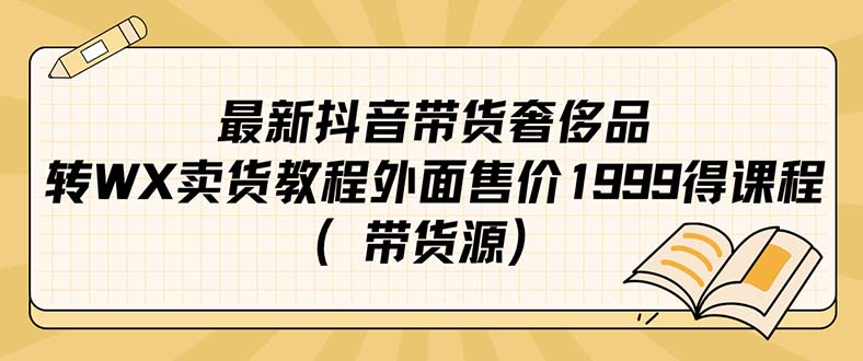 最新抖音奢侈品转微信卖货教程外面售价1999的课程（带货源）-时光论坛