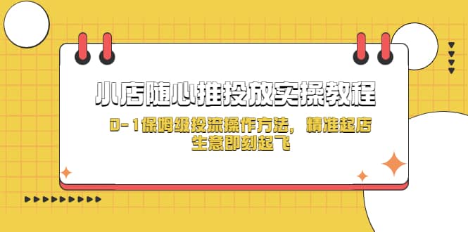 小店随心推投放实操教程，0-1保姆级投流操作方法，精准起店，生意即刻起飞-时光论坛