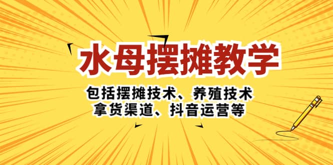 水母·摆摊教学，包括摆摊技术、养殖技术、拿货渠道、抖音运营等-时光论坛