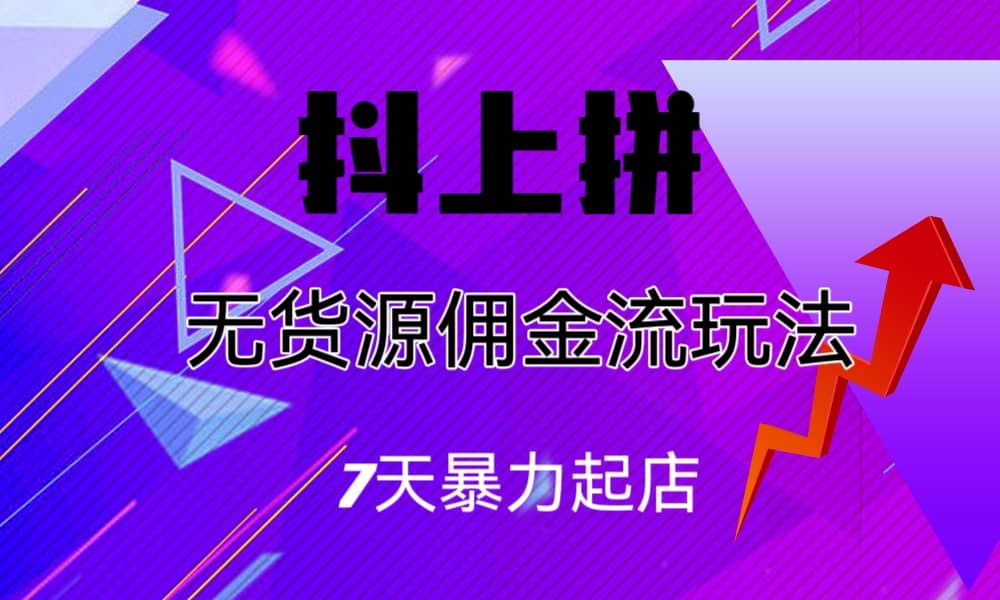 抖上拼无货源佣金流玩法，7天暴力起店，月入过万-时光论坛